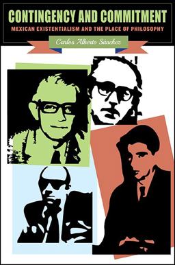 Contingency and Commitment Mexican Existentialism and the Place of Philosophy  9781438459455 Front Cover