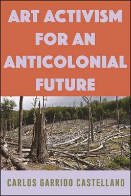 Art Activism for an Anticolonial Future  9781438485737 Front Cover