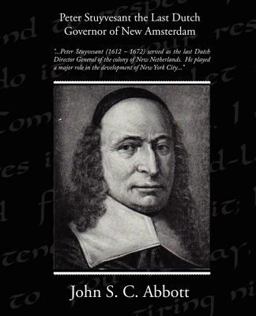 Peter Stuyvesant the Last Dutch Governor of New Amsterdam