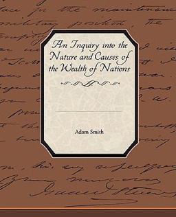 An Inquiry into the Nature and Causes of the Wealth of Nations
