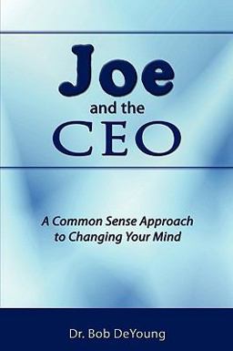 Joe and the Ceo A Common Sense Approach to Changing Your Mind  9781438956480 Front Cover