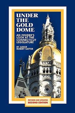 Under the Gold Dome An Insider's Look at the Connecticut Legislature (Second Edition)  9781438976037 Front Cover