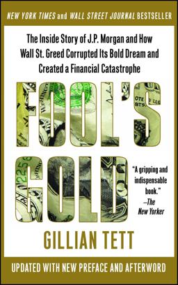 Fool's Gold The Inside Story of J. P. Morgan and How Wall St. Greed Corrupted Its Bold Dream and Created a Financial Catastrophe  9781439100134 Front Cover