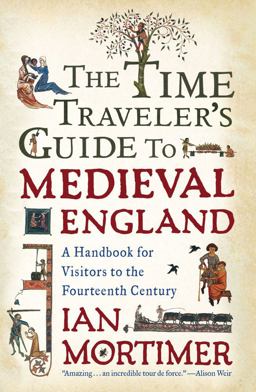 Time Traveler's Guide to Medieval England A Handbook for Visitors to the Fourteenth Century  9781439112892 Front Cover