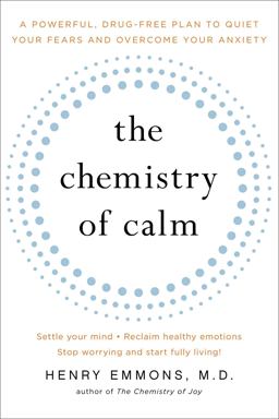 Chemistry of Calm A Powerful, Drug-Free Plan to Quiet Your Fears and Overcome Your Anxiety  9781439129067 Front Cover