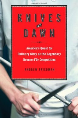 Knives at Dawn America's Quest for Culinary Glory at the Legendary Bocuse d'or Competition  9781439153079 Front Cover