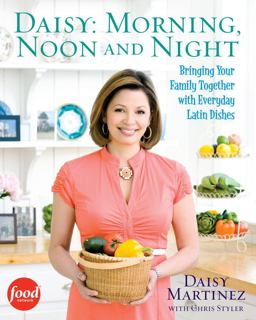 Daisy Morning, Noon and Night: Bringing Your Family Together with Everyday Latin Dishes  9781439157534 Front Cover