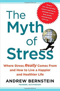 Myth of Stress Where Stress Really Comes from and How to Live a Happier and Healthier Life  9781439159453 Front Cover