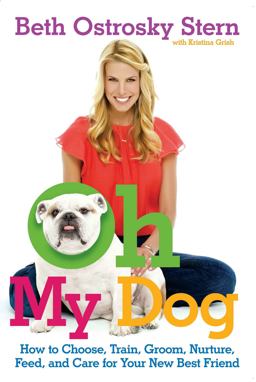 Oh My Dog How to Choose, Train, Groom, Nurture, Feed, and Care for Your New Best Friend  9781439160299 Front Cover