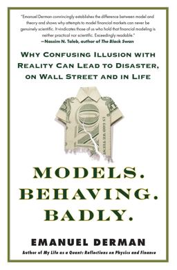 Models. Behaving. Badly Why Confusing Illusion with Reality Can Lead to Disaster, on Wall Street and in Life  9781439164990 Front Cover