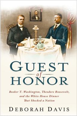Guest of Honor Booker T. Washington, Theodore Roosevelt, and the White House Dinner That Shocked a Nation  9781439169810 Front Cover