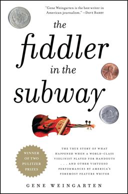 Fiddler in the Subway The Story of the World-Class Violinist Who Played for Handouts... and Other Virtuoso Performances by America's Foremost Feature Writer  9781439181591 Front Cover