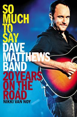 So Much to Say Dave Matthews Band--20 Years on the Road  9781439182734 Front Cover