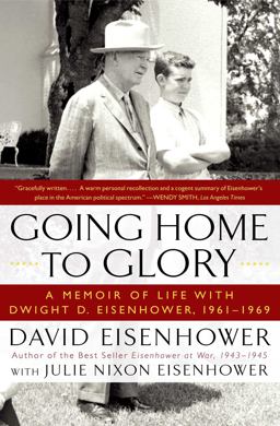 Going Home to Glory A Memoir of Life with Dwight D. Eisenhower, 1961-1969  9781439190913 Front Cover