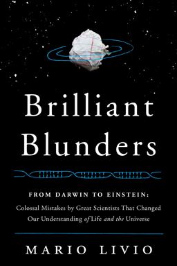 Brilliant Blunders From Darwin to Einstein - Colossal Mistakes by Great Scientists That Changed Our Understanding of Life and the Universe  9781439192368 Front Cover
