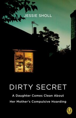 Dirty Secret A Daughter Comes Clean about Her Mother's Compulsive Hoarding  9781439192528 Front Cover