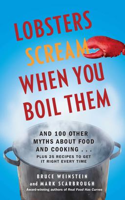 Lobsters Scream When You Boil Them And 100 Other Myths about Food and Cooking ... Plus 25 Recipes to Get It Right Every Time  9781439195376 Front Cover