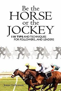 Be the Horse or the Jockey 110 Tips and Techniques for Followers... and Leaders  9781439214398 Front Cover