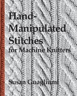 Hand-Manipulated Stitches for Machine Knitters  9781439219805 Front Cover