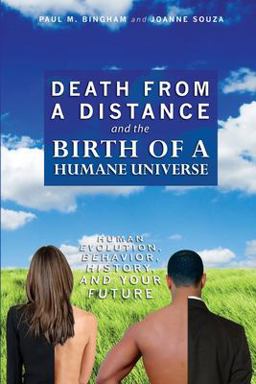 Death from a Distance and the Birth of a Humane Universe Human Evolution, Behavior, History, and Your Future  9781439254127 Front Cover