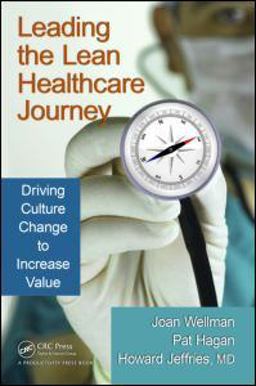 Leading the Lean Healthcare Journey Driving Culture Change to Increase Value  9781439828656 Front Cover