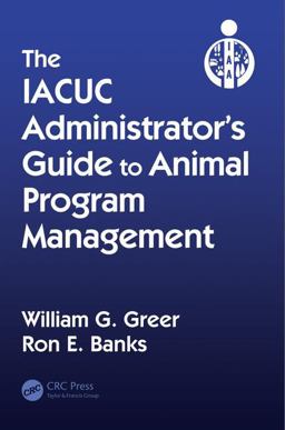 IACUC Administrator's Guide to Animal Program Management  9781439849057 Front Cover