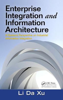 Enterprise Integration and Information Architecture A Systems Perspective on Industrial Information Integration  9781439850244 Front Cover