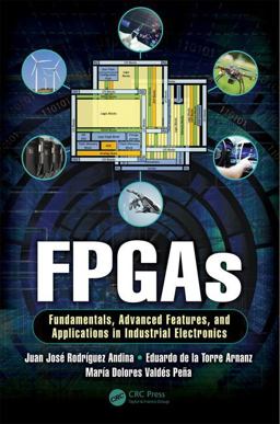 FPGAs Fundamentals, Advanced Features, and Applications in Industrial Electronics  9781439896990 Front Cover