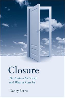 Closure The Rush to End Grief and What It Costs Us  9781439905777 Front Cover