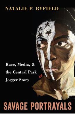 Savage Portrayals Race, Media and the Central Park Jogger Story  9781439906347 Front Cover