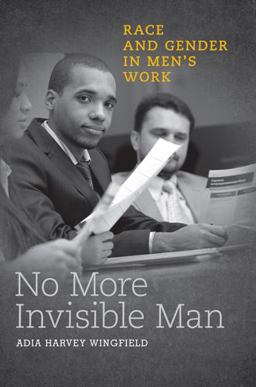 No More Invisible Man Race and Gender in Men's Work  9781439909737 Front Cover