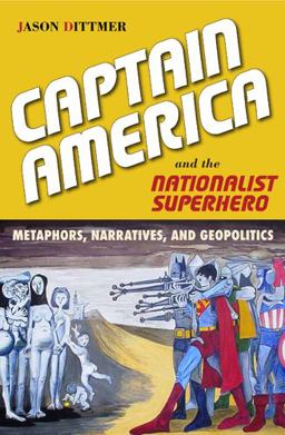 Captain America and the Nationalist Superhero Metaphors, Narratives, and Geopolitics  9781439909775 Front Cover