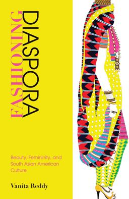 Fashioning Diaspora Beauty, Femininity, and South Asian American Culture  9781439911556 Front Cover