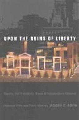 Upon the Ruins of Liberty: Slavery, the President's House at Independence National Historical Park, and Public Memory  9781439912003 Front Cover