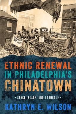 Ethnic Renewal in Philadelphia's Chinatown Space, Place, and Struggle  9781439912157 Front Cover
