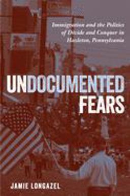Undocumented Fears Immigration and the Politics of Divide and Conquer in Hazleton, Pennsylvania  9781439912683 Front Cover