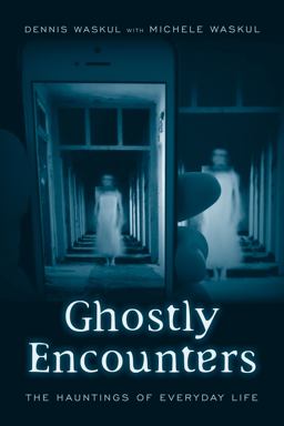 Ghostly Encounters: The Hauntings of Everyday Life  9781439912898 Front Cover