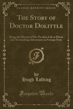 The Story of Doctor Dolittle, Being the History of His Peculiar Life at Home and Astonishing Adventures in Foreign Parts (Classic Reprint)