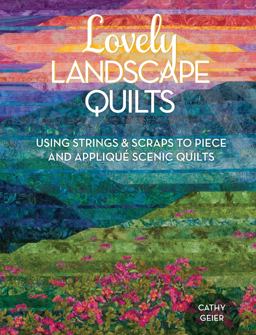 Lovely Landscape Quilts Using Strings and Scraps to Piece and Applique Scenic Quilts  9781440238437 Front Cover