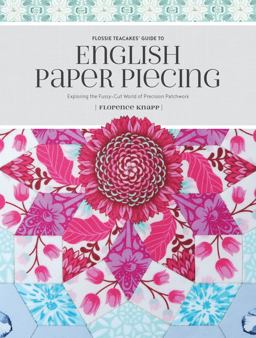 Flossie Teacakes' Guide to English Paper Piecing Exploring the Fussy-Cut World of Precision Patchwork  9781440247927 Front Cover