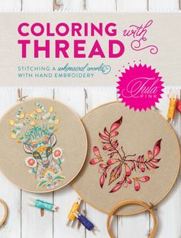 Tula Pink Coloring with Thread Stitching a Whimsical World with Hand Embroidery  9781440248115 Front Cover