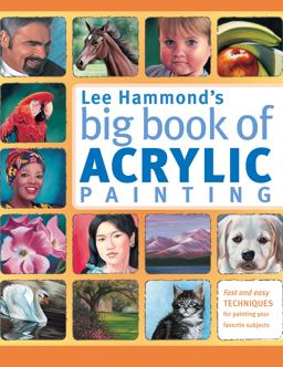 Lee Hammond's Big Book of Acrylic Painting Fast and Easy Techniques for Painting Your Favorite Subjects  9781440308581 Front Cover
