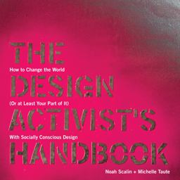 Design Activist's Handbook How to Change the World (Or at Least Your Part of It) with Socially Conscious Design  9781440308741 Front Cover
