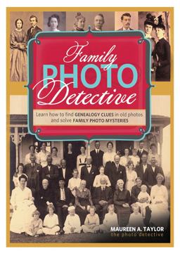 Family Photo Detective Learn How to Find Genealogy Clues in Old Photos and Solve Family Photo Mysteries  9781440324987 Front Cover