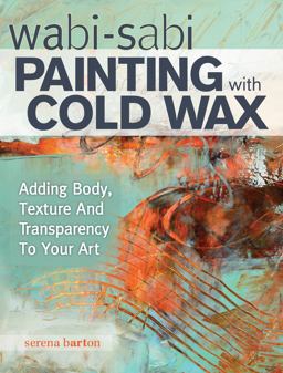 Wabi Sabi Painting with Cold Wax Adding Body, Texture and Transparency to Your Art  9781440340499 Front Cover