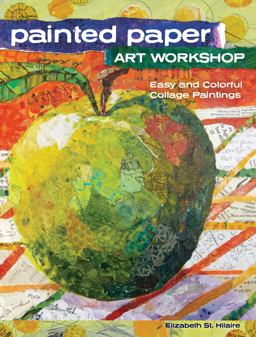 Painted Paper Art Workshop Easy and Colorful Collage Paintings  9781440343117 Front Cover