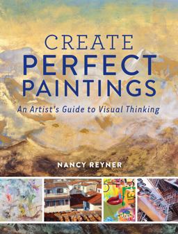 Create Perfect Paintings An Artist's Guide to Visual Thinking  9781440344190 Front Cover