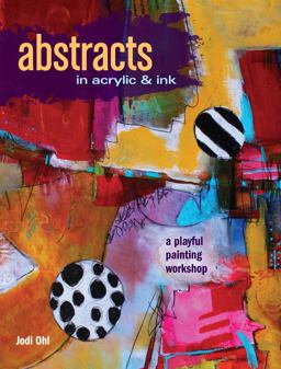 Abstracts in Acrylic and Ink A Playful Painting Workshop  9781440346521 Front Cover