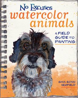 No Excuses Watercolor Animals A Field Guide to Painting  9781440347320 Front Cover