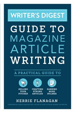 Writer's Digest Guide to Magazine Article Writing A Practical Guide to Selling Your Pitches, Crafting Strong Articles, and Earning More Bylines  9781440351242 Front Cover